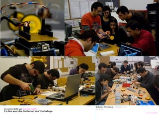 Robotics Workshop | Photos#1, #2,
#3 & #4Un centre dédié aux Arts Interactifs
Un lieu avec des Ateliers et des Workshops
/////**// Left à
 