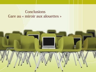 Conclusions
Gare au « miroir aux alouettes »
 
