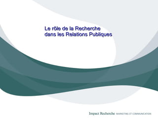 Le rôle de la Recherche  dans les Relations Publiques 
