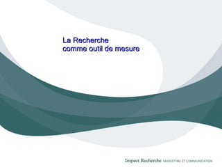 La Recherche  comme outil de mesure 