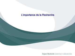 L’importance de la Recherche 