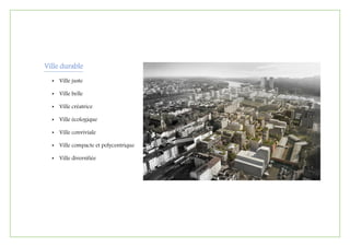 Ville durable
• Ville juste
• Ville belle
• Ville créatrice
• Ville écologique
• Ville conviviale
• Ville compacte et polycentrique
• Ville diversifiée
 
