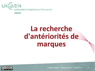 service commun de la documentation

La recherche
d'antériorités de
marques
Urielle CANO – Relais info PI – 7/6/2013

1

 