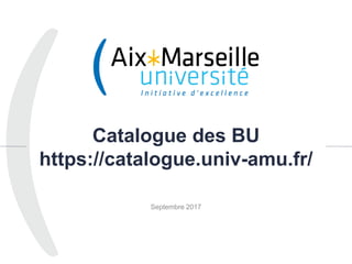 Catalogue des BU
https://catalogue.univ-amu.fr/
Septembre 2017
1
 