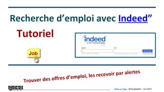 Recherche d’emploi avec “Indeed”

Tutoriel

s

evoir par alerte
s rec
res d’emploi, le
er des off

Trouv

Gilles Le Page -...