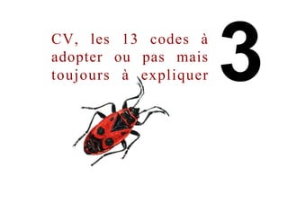 CV, les 13 codes à
adopter ou pas mais
toujours à expliquer
 