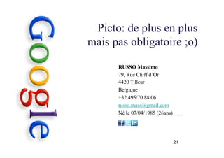 Picto: de plus en plus
mais pas obligatoire ;o)
21
	
	
	
	
RUSSO Massimo
79, Rue Chiff d’Or
4420 Tilleur
Belgique
+32 495/70.88.06
russo.mass@gmail.com
Né le 07/04/1985 (26ans)
	 	 	 		
 