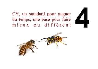 CV, un standard pour gagner
du temps, une base pour faire
m i e u x o u d i f f é r e n t
 