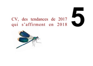 CV, des tendances de 2017
qui s’affirment en 2018
 