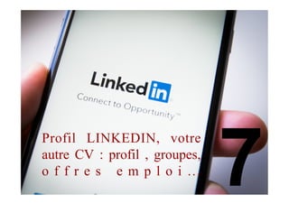 Profil LINKEDIN, votre
autre CV : profil , groupes,
o f f r e s e m p l o i …
 