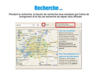 Recherche …
Pendant la recherche, le bouton de recherche sera remplacé par l'icône de
chargement et le lieu de recherche de départ sera affichée
 