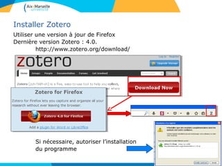 Installer Zotero
Utiliser une version à jour de Firefox
Dernière version Zotero : 4.0.
http://www.zotero.org/download/
Si ...
