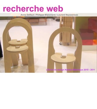 recherche web
   Anne Delfaut / Philippe Blanchard / Laurent Neyssensas




                          L’École de design Nantes Atlantique 2010 - 2011
 