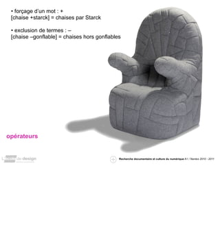 • forçage d’un mot : +
 [chaise +starck] = chaises par Starck

 • exclusion de termes : –
 [chaise –gonflable] = chaises hors gonflables




opérateurs


                                             Recherche documentaire et culture du numérique A1 / Nantes 2010 - 2011
 