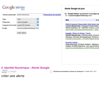 4. Identité Numérique - Alerte Google
                                        Recherche documentaire et culture du numérique A1 / Nantes 2010 - 2011



créer une alerte
 