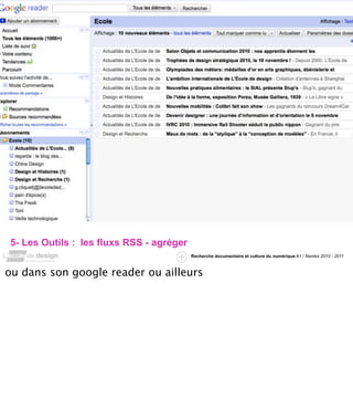 5- Les Outils : les fluxs RSS - agréger
                                          Recherche documentaire et culture du numérique A1 / Nantes 2010 - 2011



ou dans son google reader ou ailleurs
 