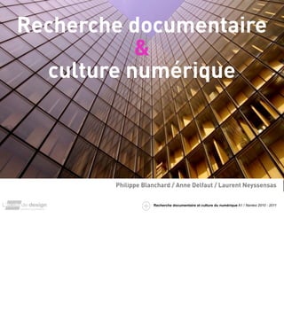 Recherche documentaire
           &
  culture numérique



        Philippe Blanchard / Anne Delfaut / Laurent Neyssensas


                    Recherche documentaire et culture du numérique A1 / Nantes 2010 - 2011
 