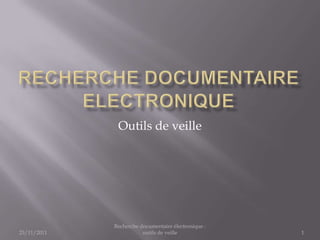 Outils de veille




             Recherche documentaire électronique :
23/11/2011              outils de veille             1
 