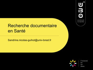 Recherche documentaire
en Santé
Sandrine.nicolas-guihot@univ-brest.fr
 