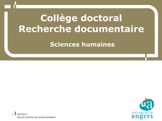 Collège doctoral
Recherche documentaire
Sciences humaines

1

25/10/13
Service commun de la documentation

 