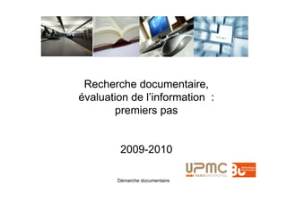 Recherche documentaire,
évaluation de l’information :
       premiers pas


         2009-2010

        Démarche documentaire
 