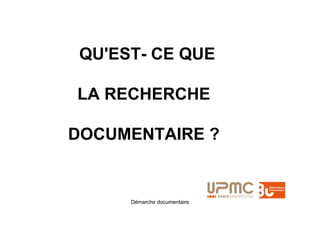 QU'EST- CE QUE

LA RECHERCHE

DOCUMENTAIRE ?


      Démarche documentaire
 