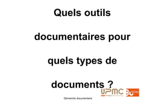 Quels outils

documentaires pour

  quels types de

   documents ?
     Démarche documentaire
 