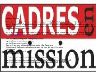 Madame, Monsieur,
Nous sommes à la recherche d’un ou plusieurs éditeurs pour la publication des différentes traductions d’un roman anglais, qui parle sur le voyage d’un
auteur en Europe de l’Est. Ce livre sera traduit dans 6 langues différentes. Un éditeur intéressé pourra publier une seule traduction ou plusieurs, voire
toute. Les droits d’auteurs de ce roman varient selon l’importance de la langue.Les traductions seront effectuées par des traducteurs natifs, afin d erester
le plus fidèle et proche du texte d’origine.
Pour de plus amples informations sur le contenu dui roman et des tarifs de droits d’auteurs n’hésitez pas à nous contacter par email à l’adresse
suivante et_neven@yahoo.fr ou encore au (+33) (0)826 81 44 04 ou sur skype aux pseudos suivants cheret_laurent ou neli.tomova3
Vous pouvez aussi nous joindre sur les profils suivants :
http://profil.cadremploi.fr/laurent.cheret.1
http://profil.cadremploi.fr/neli.cheret
Dans les 2 cas il vous suffit de cliquer sur le bouton « Me Contacter »
Toute demande d’informations fera l’objet de notre part de la plus grande discrétion.
Cordialement,
Toute l’équipe de ET NEVEN
http://www.cheret.tk
Nos fiches de présentation sont téléchargeables en pdf, aux liens ci-dessous :
http://hydroculture.monforum.net/upload2/upload_fichier/Presentation_Laurent_CHERET.pdf
http://hydroculture.monforum.net/upload2/upload_fichier/Presentation_Neli_CHERET.pdf
 