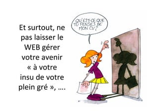 Et	surtout,	ne	
pas	laisser	le	
WEB	gérer	
votre	avenir	
«	à	votre	
insu	de	votre	
plein	gré	»,	….	
 