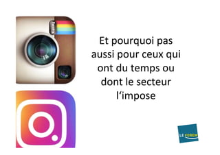 Et	pourquoi	pas	
aussi	pour	ceux	qui	
ont	du	temps	ou	
dont	le	secteur	
l‘impose	
 