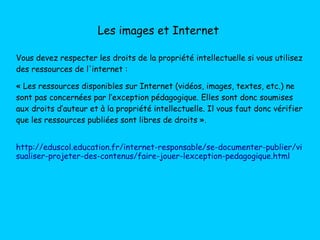 Les images et Internet
Vous devez respecter les droits de la propriété intellectuelle si vous utilisez
des ressources de l...