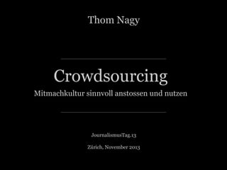 Thom Nagy

Crowdsourcing
Mitmachkultur sinnvoll anstossen und nutzen

JournalismusTag.13
Zürich, November 2013
::

 