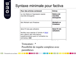 Syntaxe minimale pour factiva Troncature : * Possibilité de requête complexe avec parenthèses 