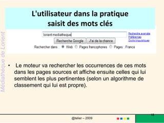 Donc, quel outil pour quelle recherche ? Les portails généralistes ou thématiques ...quand la recherche est ciblée sur un domaine :Exemples : pour la Bretagne : breizhoosur les questions administratives : service-public.frpour le cinéma : Internet Movie Database  en anglais 18@telier – 2009 