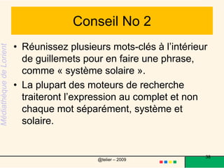 « entre guillemets »Moteurs de recherchePuis « Moteurs de recherche » ( c’est-à-dire : l’expression entre guillemets )***Y a-t-il une différence dans les résultats?38@telier – 2009 