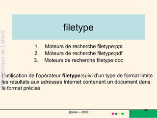 relatedrelated:mediatheque.lorient.frrelated:www.lorient.frL’opérateur related: peut être très utile lorsque l’on a trouvé un site pertinent à notre requête et qu’on souhaite en trouver d’autres semblables.     46@telier – 2009 