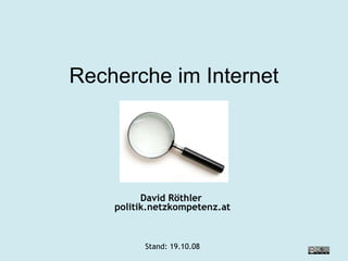 Recherche im Internet David Röthler  politik.netzkompetenz.at Stand:  05.06.09 