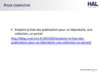 Produire la liste des publications pour un laboratoire, une
collection, un portail
http://blog.ccsd.cnrs.fr/2015/04/produi...