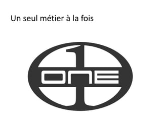 Un seul métier à la fois
 