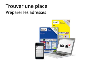 Trouver une place
Préparer les adresses
 
