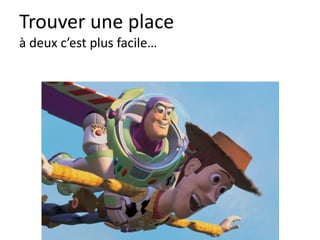 Trouver une place
à deux c’est plus facile…
 