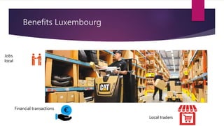 Benefits Luxembourg
Jobs
local
Financial transactions
Local traders
 