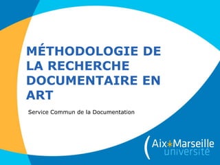 MÉTHODOLOGIE DE
LA RECHERCHE
DOCUMENTAIRE EN
ART
Service Commun de la Documentation
 