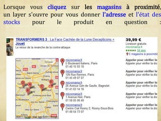 Lorsque vous cliquez sur les magasins à proximité,
un layer s'ouvre pour vous donner l'adresse et l'état des
stocks pour le produit en question :
 