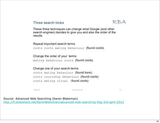 Source: Advanced Web Searching (Karen Blakeman)
http://fr.slideshare.net/KarenBlakeman/advanced-web-searching-ifeg-3rd-april-2012




                                                                                    60
 