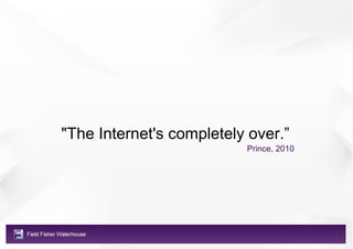 "The Internet's completely over.”
                          Prince, 2010
 