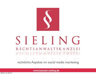 rechtliche Aspekte im social media marketing

                                    www.kanzlei-sieling.de
Mittwoch, 25. Mai 2011
 