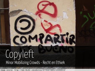 Copyleft
     Minor Mobilizing Crowds - Recht en Ethiek
Image source: http://www.flickr.com/photos/30795657@N00/126908013/
 