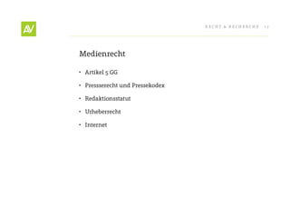 RecHt & RecHeRcHe   17




Medienrecht

•	 Artikel 5 GG

•	 Pressserecht und Pressekodex

•	 Redaktionsstatut

•	 Urheberrecht

•	 Internet
 