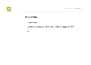 RecHt & RecHeRcHe   19




Presserecht

•	 Ländersache

•	 Landesmediengesetz NRW und Landespressegsetz NRW

•	 §9!
 